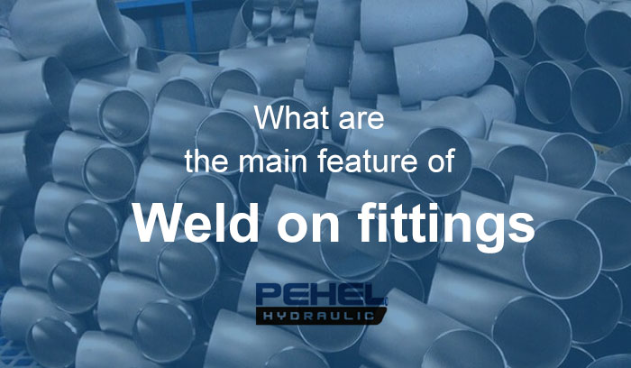 What are the main feature of weld on fittings